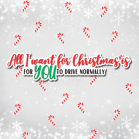 All I Want For Christmas Is For YOU To Drive Normally Sticker