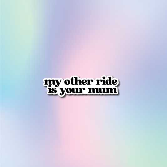 My Other Ride Is Your Mum Sticker